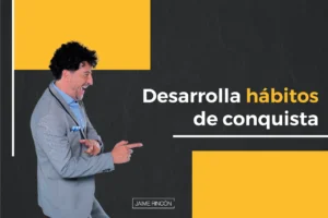 Desarrolla hábitos de conquista - Jaime Rincón